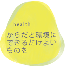 身体と環境に出来るだけ良いものを