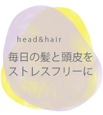 毎日の髪と頭皮をストレスフリーに